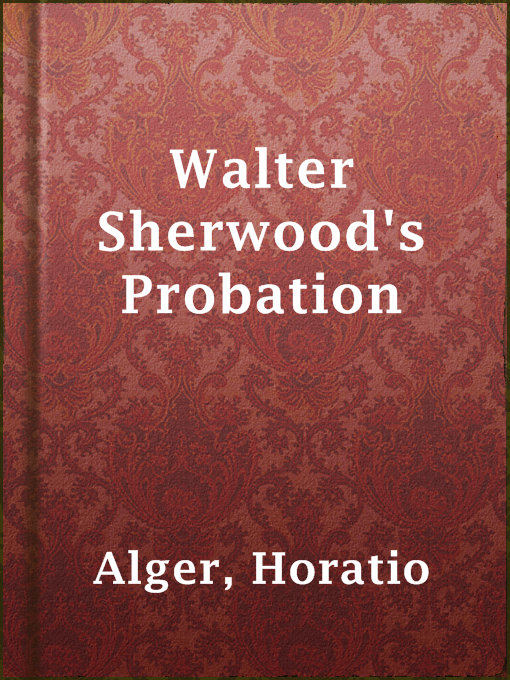 Title details for Walter Sherwood's Probation by Horatio Alger - Available